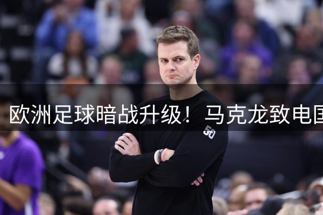 欧洲足球暗战升级！马克龙致电国际足联踩下股权交易"刹车
