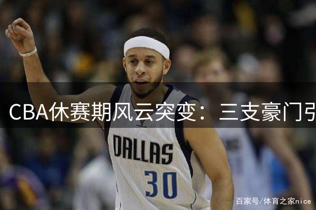 CBA休赛期风云突变：三支豪门引援受阻 张镇麟剑指总冠军